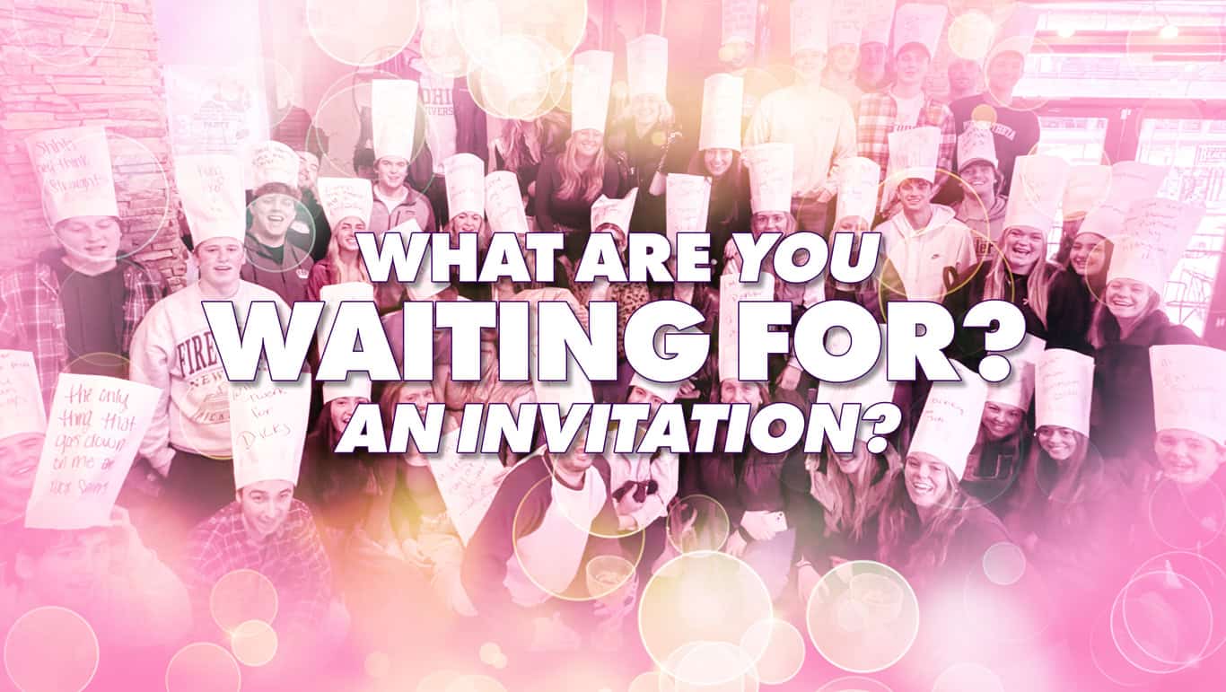 What are you waiting for? An invitation?